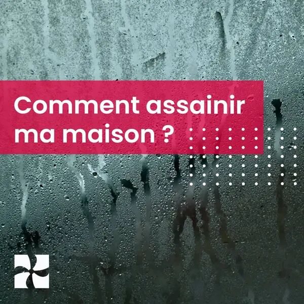 Comment assainir ma maison ?